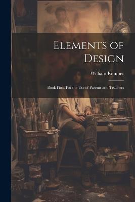 Elements of Design: Book First. For the Use of Parents and Teachers - William Rimmer - cover