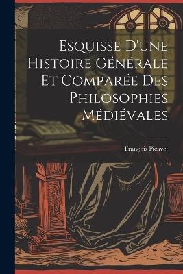 Esquisse D'une Histoire Générale et Comparée des Philosophies Médiévales - François Picavet - cover
