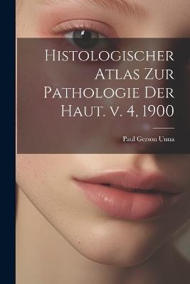 Histologischer Atlas zur Pathologie der Haut. v. 4, 1900 - Paul Gerson Unna - cover