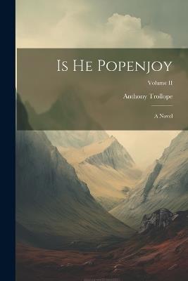 Is He Popenjoy: A Novel; Volume II - Anthony Trollope - cover