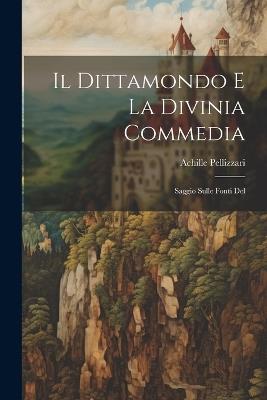 Il Dittamondo e la Divinia Commedia: Saggio Sulle Fonti Del - Achille Pellizzari - cover