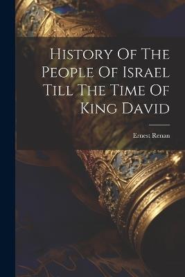 History Of The People Of Israel Till The Time Of King David - Ernest Renan - cover