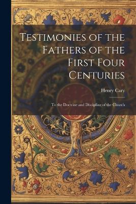 Testimonies of the Fathers of the First Four Centuries: To the Doctrine and Discipline of the Church - Cary Henry - cover