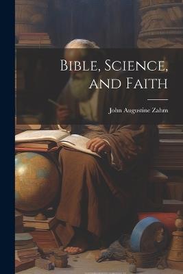 Bible, Science, and Faith - Zahm John Augustine - cover
