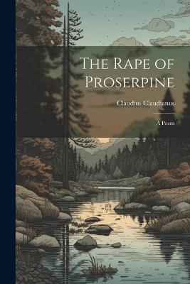 The Rape of Proserpine: A Poem - Claudianus Claudius - cover