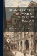 The Maner of the Tryumphe of Caleys and Bulleyn: And The Noble Tryumphaunt Coronacyon of Quene Anne