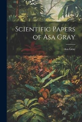 Scientific Papers of Asa Gray - Gray Asa - cover