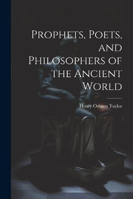 Prophets, Poets, and Philosophers of the Ancient World - Taylor Henry Osborn - cover