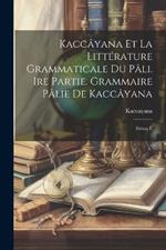 Kaccâyana et la littérature grammaticale du pâli. Ire partie. Grammaire pâlie de Kaccâyana: Sûtras e