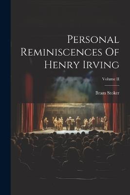 Personal Reminiscences Of Henry Irving; Volume II - Bram Stoker - cover