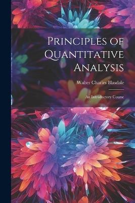 Principles of Quantitative Analysis; An Introductory Course - Blasdale Walter Charles - cover