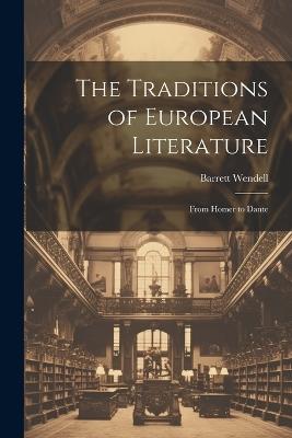 The Traditions of European Literature: From Homer to Dante - Wendell Barrett - cover