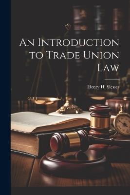 An Introduction to Trade Union Law - Henry H Slesser - cover