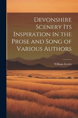 Devonshire Scenery its Inspiration in the Prose and Song of Various Authors - William Everitt - cover