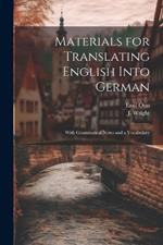 Materials for Translating English Into German: With Grammatical Notes and a Vocabulary