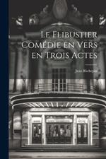 Le Flibustier Comédie en Vers en trois Actes