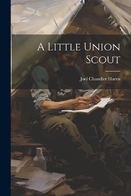 A Little Union Scout - Joel Chandler Harris - cover