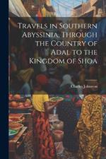 Travels in Southern Abyssinia, Through the Country of Adal to the Kingdom of Shoa