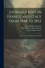 Journals Kept in France and Italy From 1848 to 1852: With a Sketch of the Revolution of 1848
