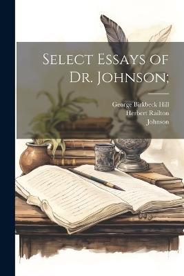 Select Essays of Dr. Johnson; - George Birkbeck Hill,Herbert Railton,Johnson - cover