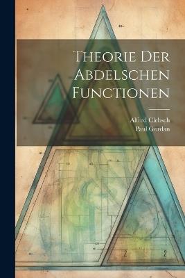 Theorie der Abdelschen Functionen - Alfred Clebsch,Paul Gordan - cover