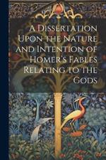 A Dissertation Upon the Nature and Intention of Homer's Fables Relating to the Gods