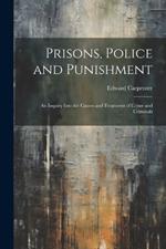Prisons, Police and Punishment: An Inquiry Into the Causes and Treatment of Crime and Criminals