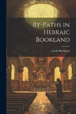 By-paths in Hebraic Bookland - Israel Abrahams - cover