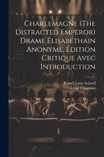 Charlemagne (The Distracted Emperor) Drame Élisabéthain Anonyme. Édition Critique Avec Introduction