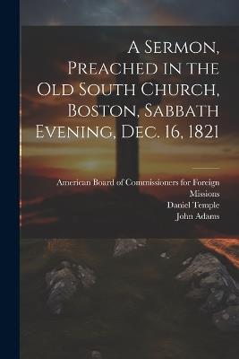 A Sermon, Preached in the Old South Church, Boston, Sabbath Evening, Dec. 16, 1821 - John Adams,Daniel Temple - cover