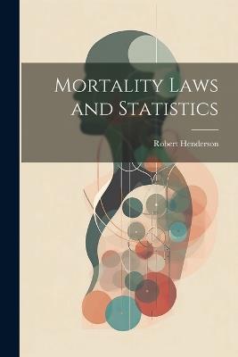 Mortality Laws and Statistics - Robert Henderson - cover