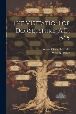 The Visitation of Dorsetshire, A.D. 1565 - William Harvey,Walter Charles Metcalfe - cover