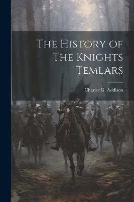 The History of The Knights Temlars - Charles G Addison - cover