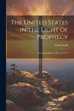 The United States in the Light of Prophecy: Or An Exposition of Rev. 13:11-17