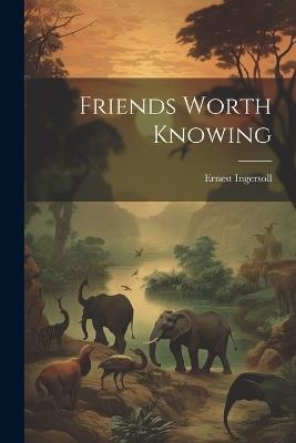 Friends Worth Knowing - Ernest Ingersoll - cover
