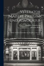 Veterator (Maistre Patelin) Und Advocatus: Zwei Pariser Studenten-Komödien Aus Den Jahren 1512 Und 1532...