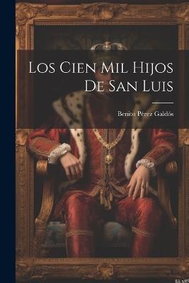 Los Cien Mil Hijos De San Luis - Benito Pérez Galdós - cover