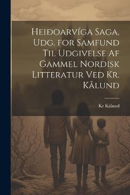 Heiðoarvíga Saga, Udg. for Samfund Til Udgivelse Af Gammel Nordisk Litteratur Ved Kr. Kålund - Kr Kålund - cover