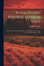 Royalty and Republicanism in Italy: Or, Notes and Documents Relating to the Lombard Insurrection, and to the Royal War of 1848