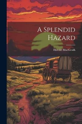 A Splendid Hazard - Harold Macgrath - cover