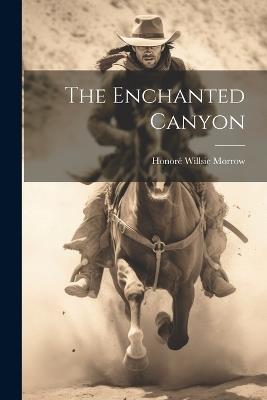The Enchanted Canyon - Honoré Willsie Morrow - cover