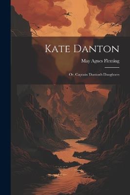 Kate Danton: Or, Captain Danton's Daughters - May Agnes Fleming - cover
