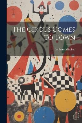 The Circus Comes to Town - Lebbeus Mitchell - cover