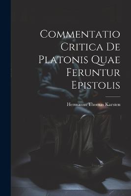 Commentatio Critica de Platonis Quae Feruntur Epistolis - Hermanus Thomas Karsten - cover