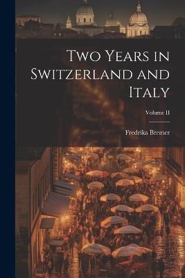 Two Years in Switzerland and Italy; Volume II - Fredrika Bremer - cover
