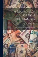 A Manual of Foreign Exchanges: In the Direct, Indirect, and Cross Operations
