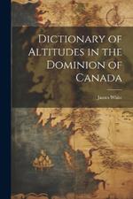 Dictionary of Altitudes in the Dominion of Canada