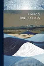 Italian Irrigation: A Report on the Agricultural Canals of Piedmont and Lombardy; Volume I