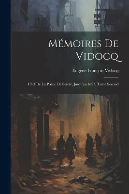 Mémoires de Vidocq: Chef de la Police de Sereté, Jusqu'en 1827, Tome Second - Eugène François Vidocq - cover
