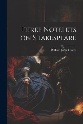 Three Notelets on Shakespeare - William John Thoms - cover